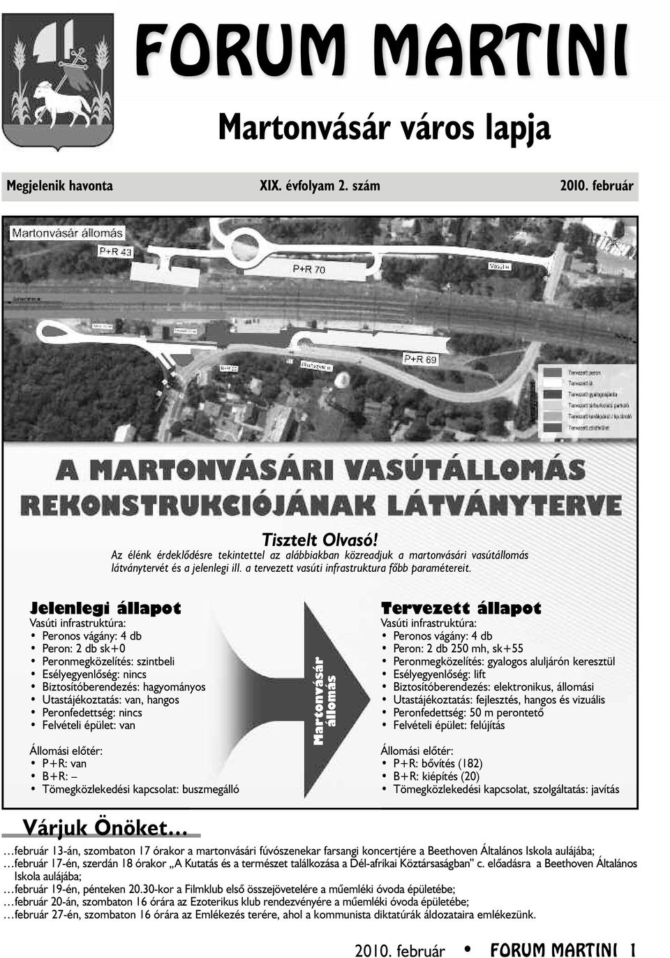 Jelenlegi állapot Vasúti infrastruktúra: Peronos vágány: 4 db Peron: 2 db sk+0 Peronmegközelítés: szintbeli Esélyegyenlôség: nincs Biztosítóberendezés: hagyományos Utastájékoztatás: van, hangos