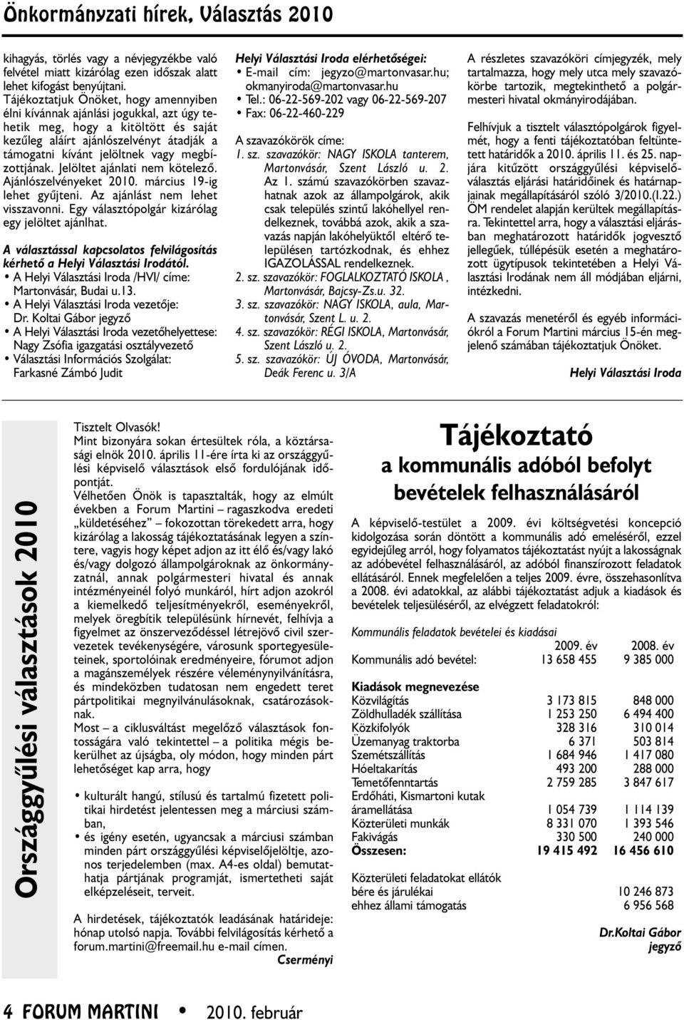 bí - zottjának. Je löltet ajánlati nem kötelezô. Aján lószel vé nyeket 2010. március 19-ig le het gyûjteni. Az aján lást nem lehet vissza vo nni. Egy vá lasztó polgár kizárólag egy jelöltet ajánlhat.