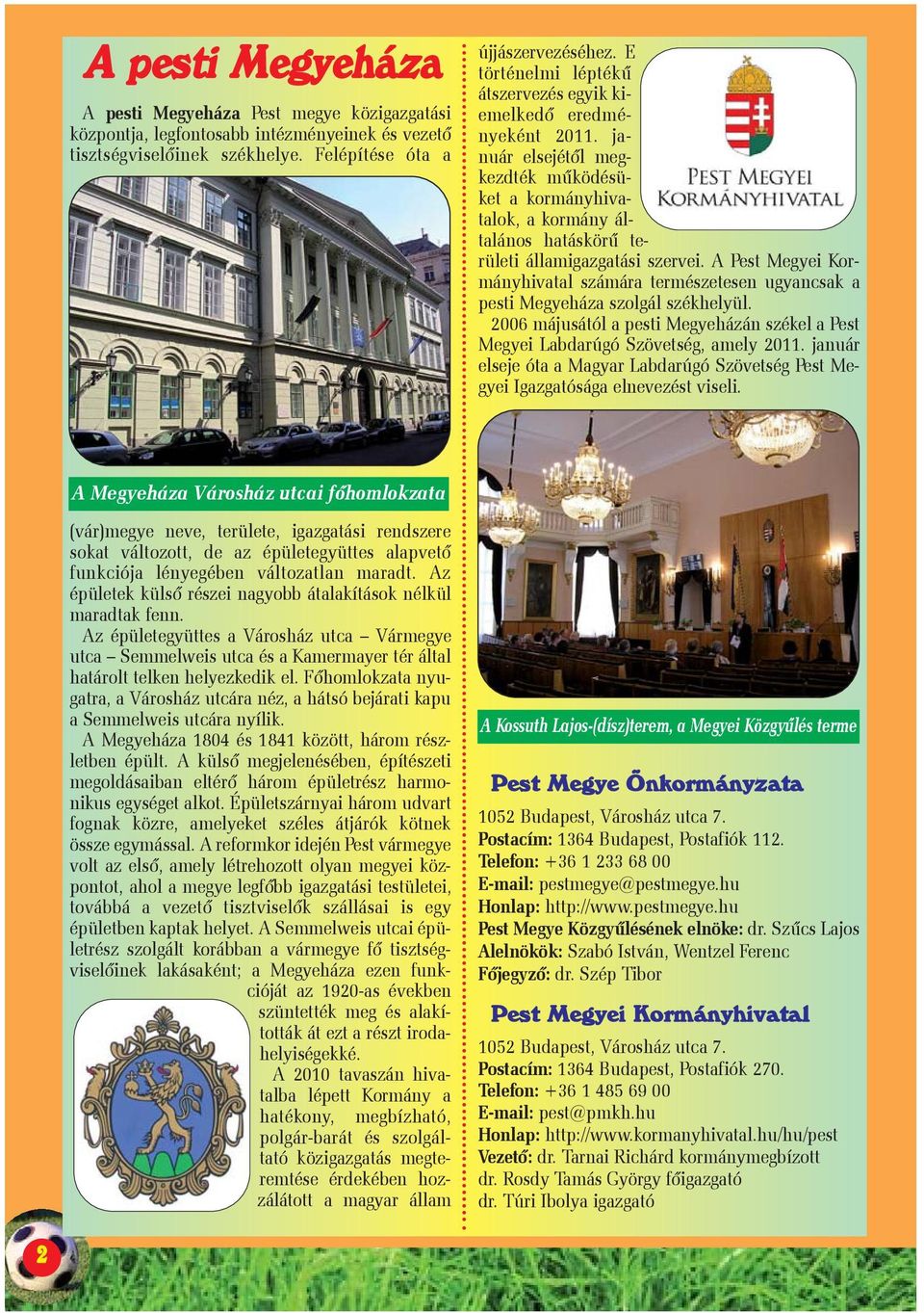 A Pest Megyei Kormányhivatal számára természetesen ugyancsak a pesti Megyeháza szolgál székhelyül. 2006 májusától a pesti Megyeházán székel a Pest Megyei Labdarúgó Szövetség, amely 2011.