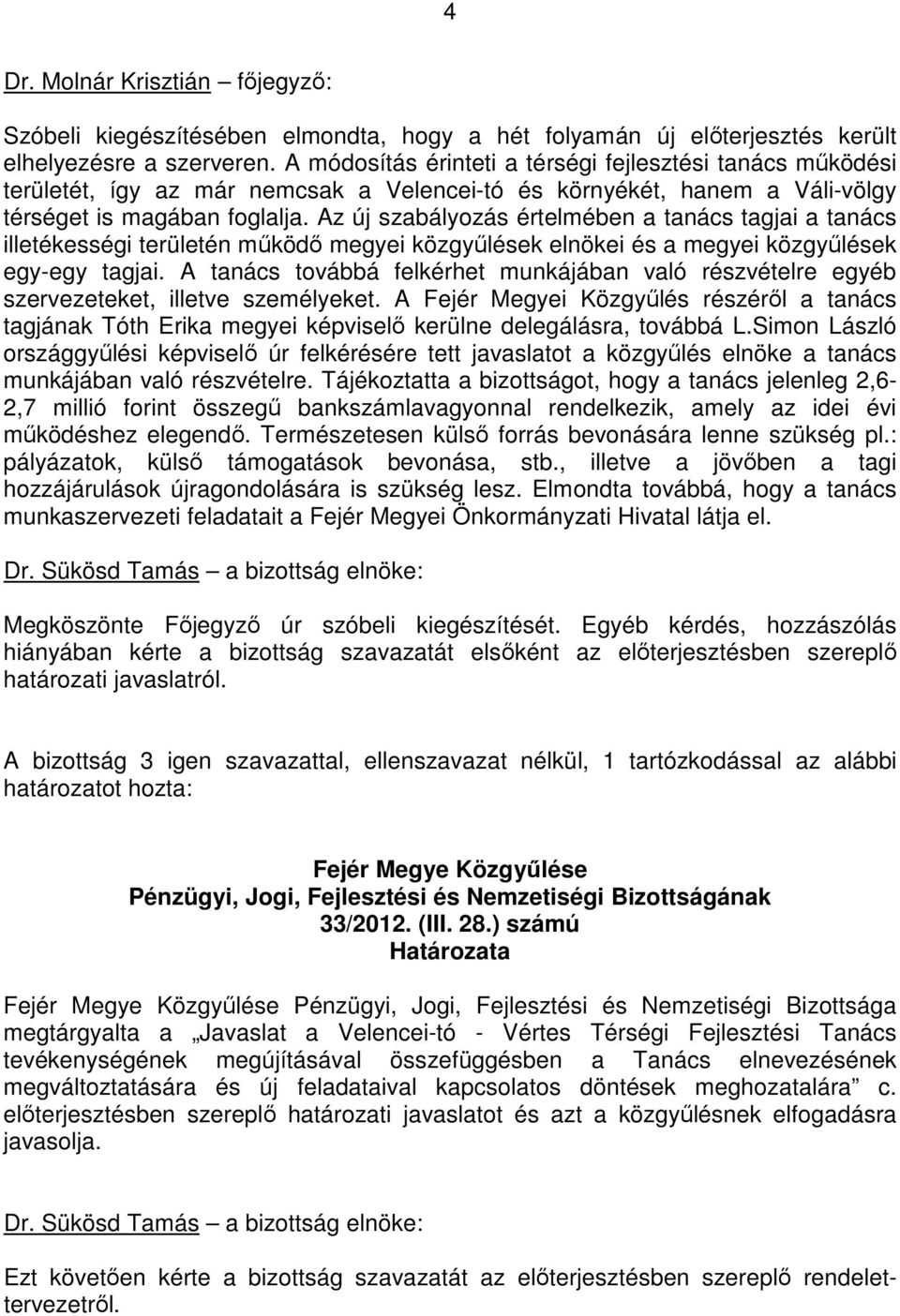 Az új szabályozás értelmében a tanács tagjai a tanács illetékességi területén mőködı megyei közgyőlések elnökei és a megyei közgyőlések egy-egy tagjai.