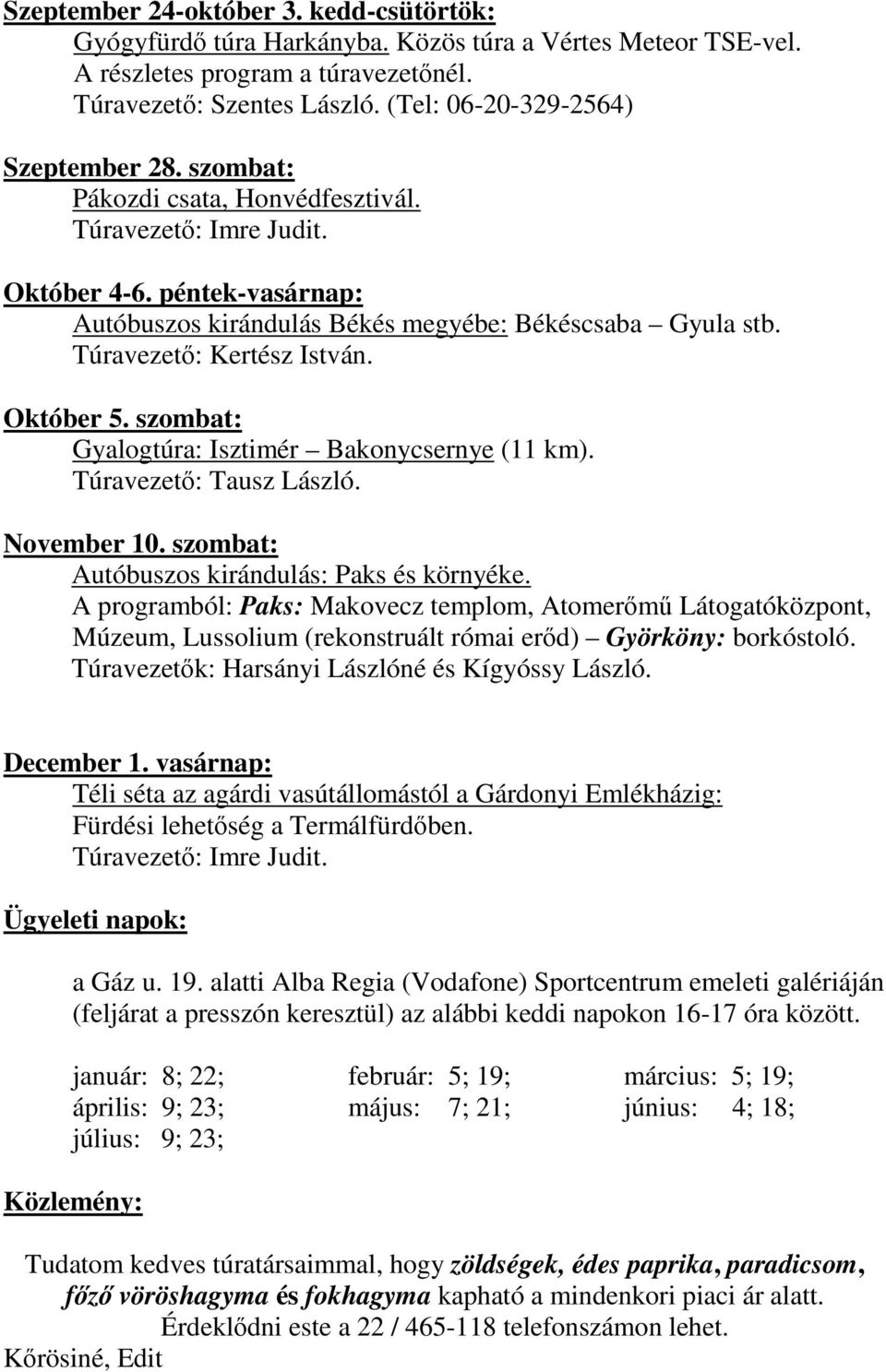 Október 5. szombat: Gyalogtúra: Isztimér Bakonycsernye (11 km). Túravezető: Tausz László. November 10. szombat: Autóbuszos kirándulás: Paks és környéke.