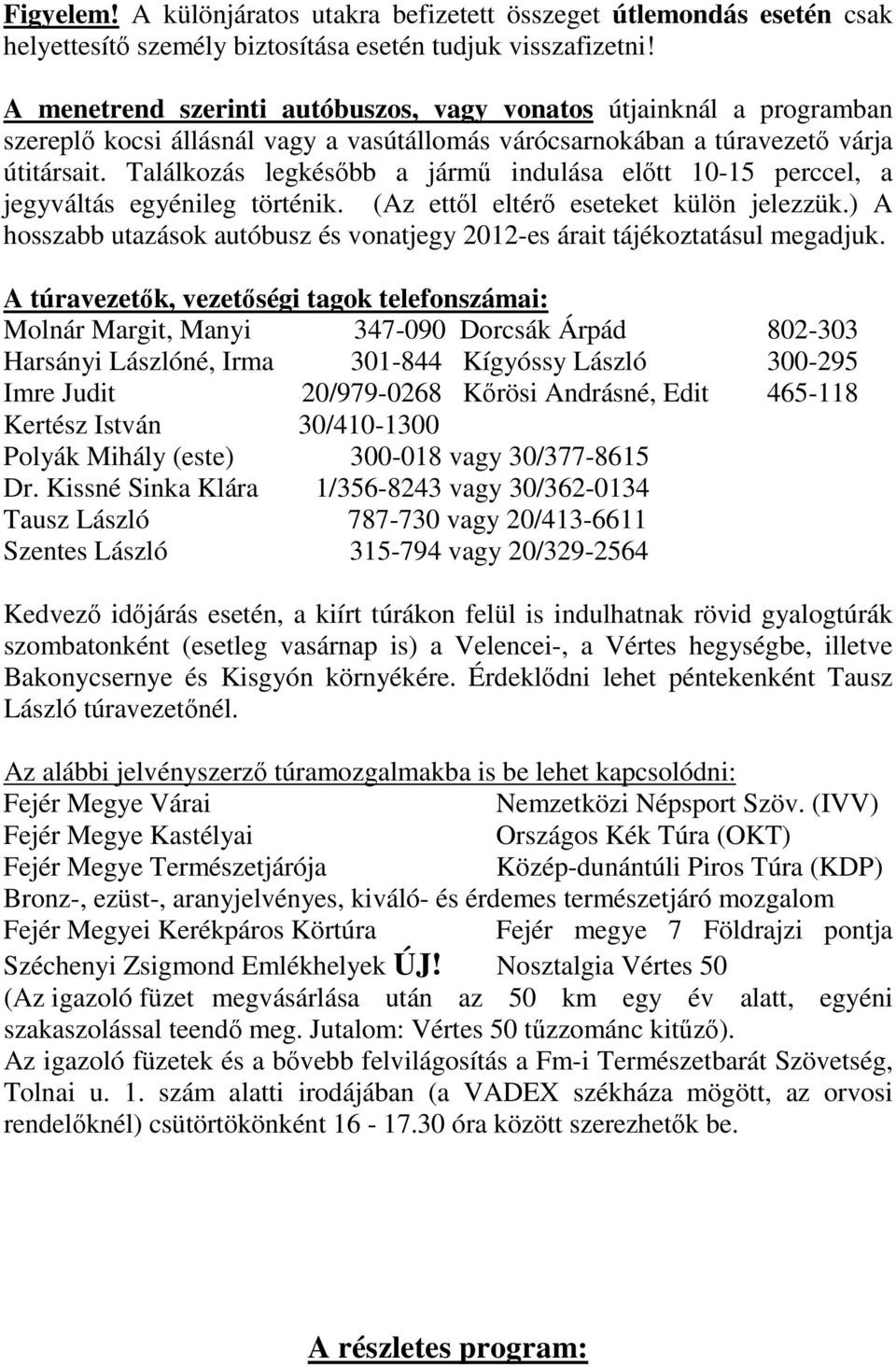 Találkozás legkésőbb a jármű indulása előtt 10-15 perccel, a jegyváltás egyénileg történik. (Az ettől eltérő eseteket külön jelezzük.