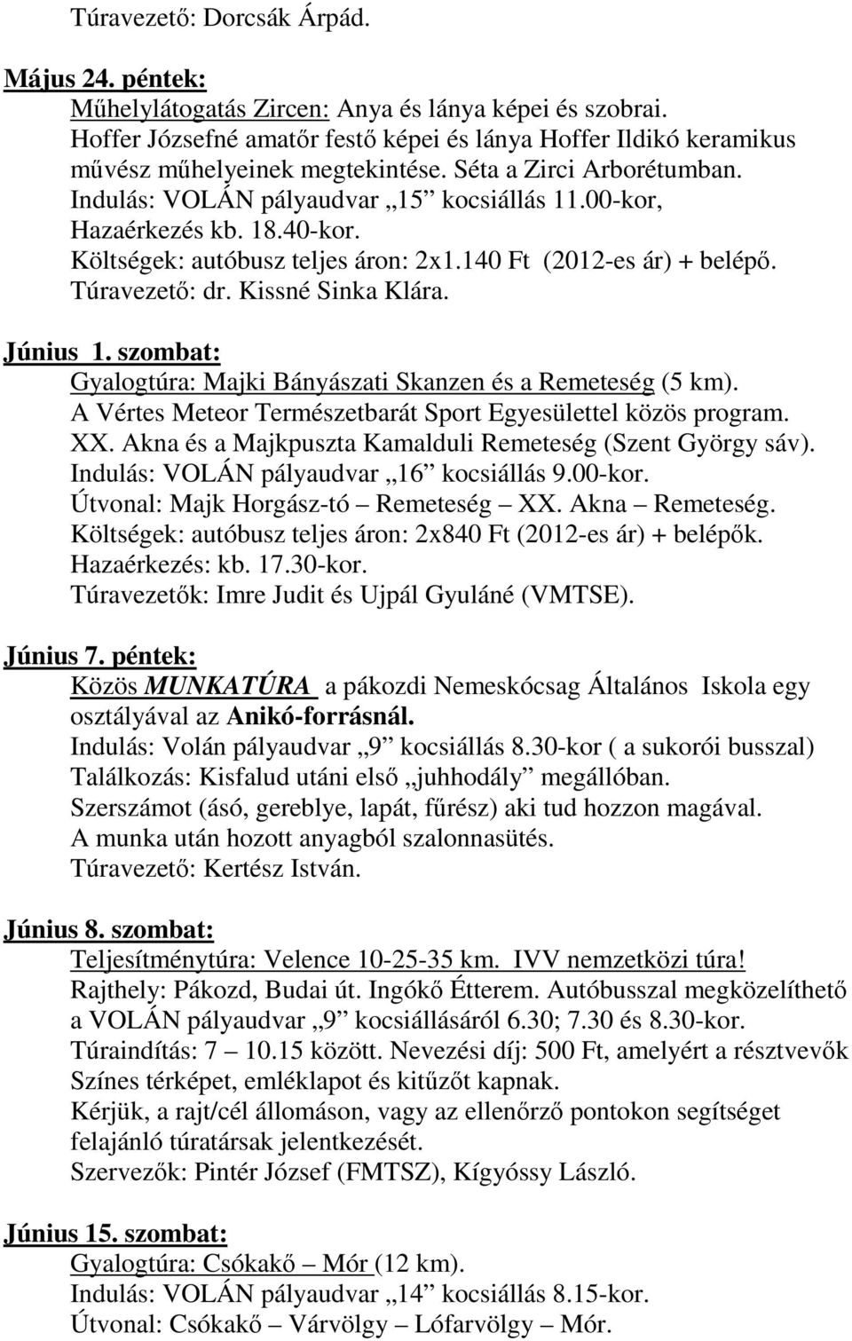 40-kor. Költségek: autóbusz teljes áron: 2x1.140 Ft (2012-es ár) + belépő. Június 1. szombat: Gyalogtúra: Majki Bányászati Skanzen és a Remeteség (5 km).