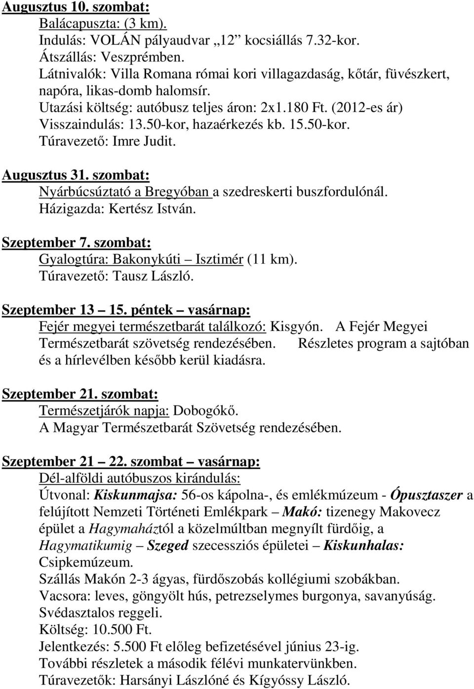 50-kor, hazaérkezés kb. 15.50-kor. Augusztus 31. szombat: Nyárbúcsúztató a Bregyóban a szedreskerti buszfordulónál. Házigazda: Kertész István. Szeptember 7.