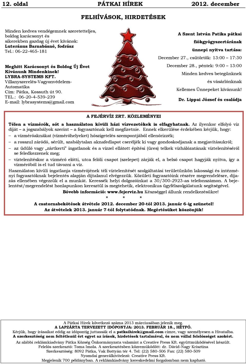 : 06-20-4-539-239 E-mail: lybrasystems@gmail.com A Szent István Patika pátkai fiókgyógyszertárának ünnepi nyitva tartása: December 27., csütörtök: 13:00 17:30 December 28.