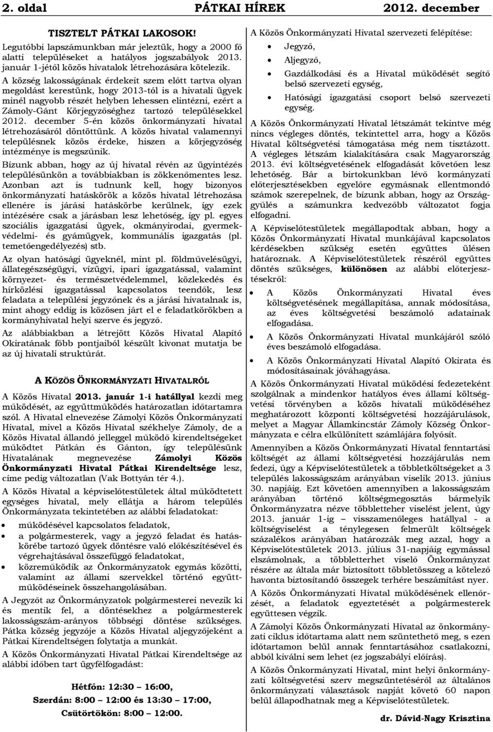 A község lakosságának érdekeit szem előtt tartva olyan megoldást kerestünk, hogy 2013-tól is a hivatali ügyek minél nagyobb részét helyben lehessen elintézni, ezért a Zámoly-Gánt Körjegyzőséghez