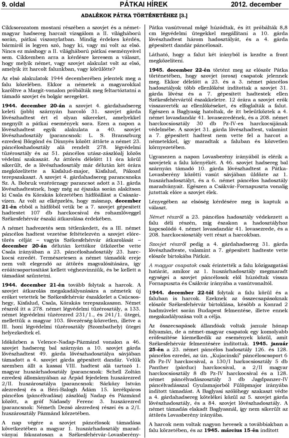 Cikkemben arra a kérdésre keresem a választ, hogy melyik német, vagy szovjet alakulat volt az első, amelyik itt harcolt falunkban, vagy körülötte?