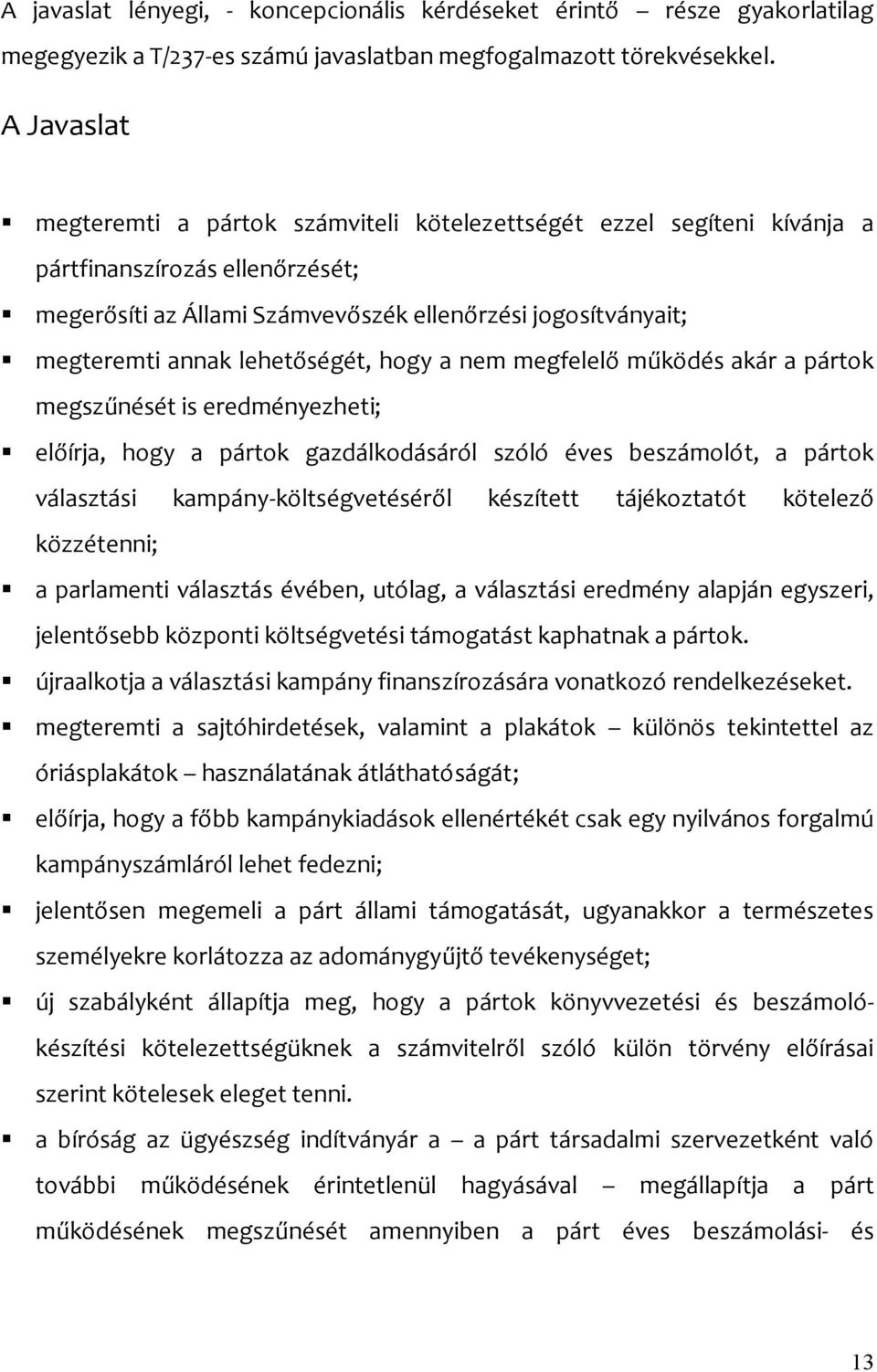 lehetőségét, hogy a nem megfelelő működés akár a pártok megszűnését is eredményezheti; előírja, hogy a pártok gazdálkodásáról szóló éves beszámolót, a pártok választási kampány-költségvetéséről