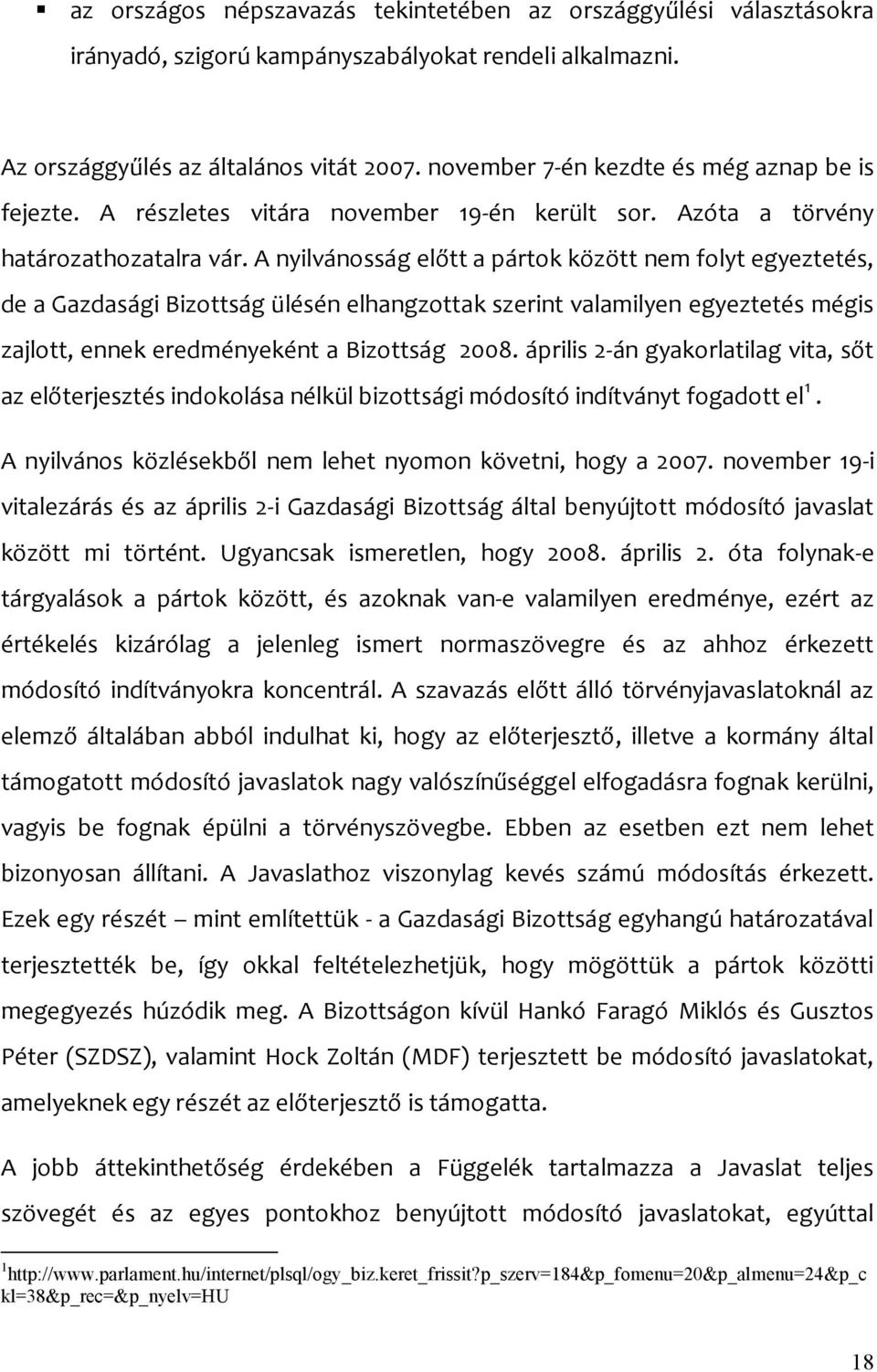 A nyilvánosság előtt a pártok között nem folyt egyeztetés, de a Gazdasági Bizottság ülésén elhangzottak szerint valamilyen egyeztetés mégis zajlott, ennek eredményeként a Bizottság 2008.