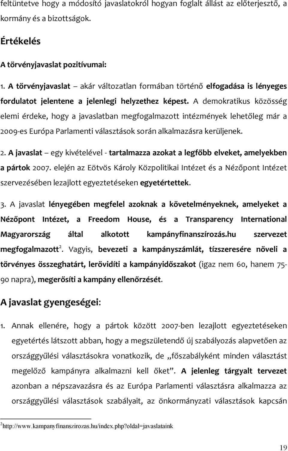 A demokratikus közösség elemi érdeke, hogy a javaslatban megfogalmazott intézmények lehetőleg már a 2009-es Európa Parlamenti választások során alkalmazásra kerüljenek. 2. A javaslat egy kivételével - tartalmazza azokat a legfőbb elveket, amelyekben a pártok 2007.