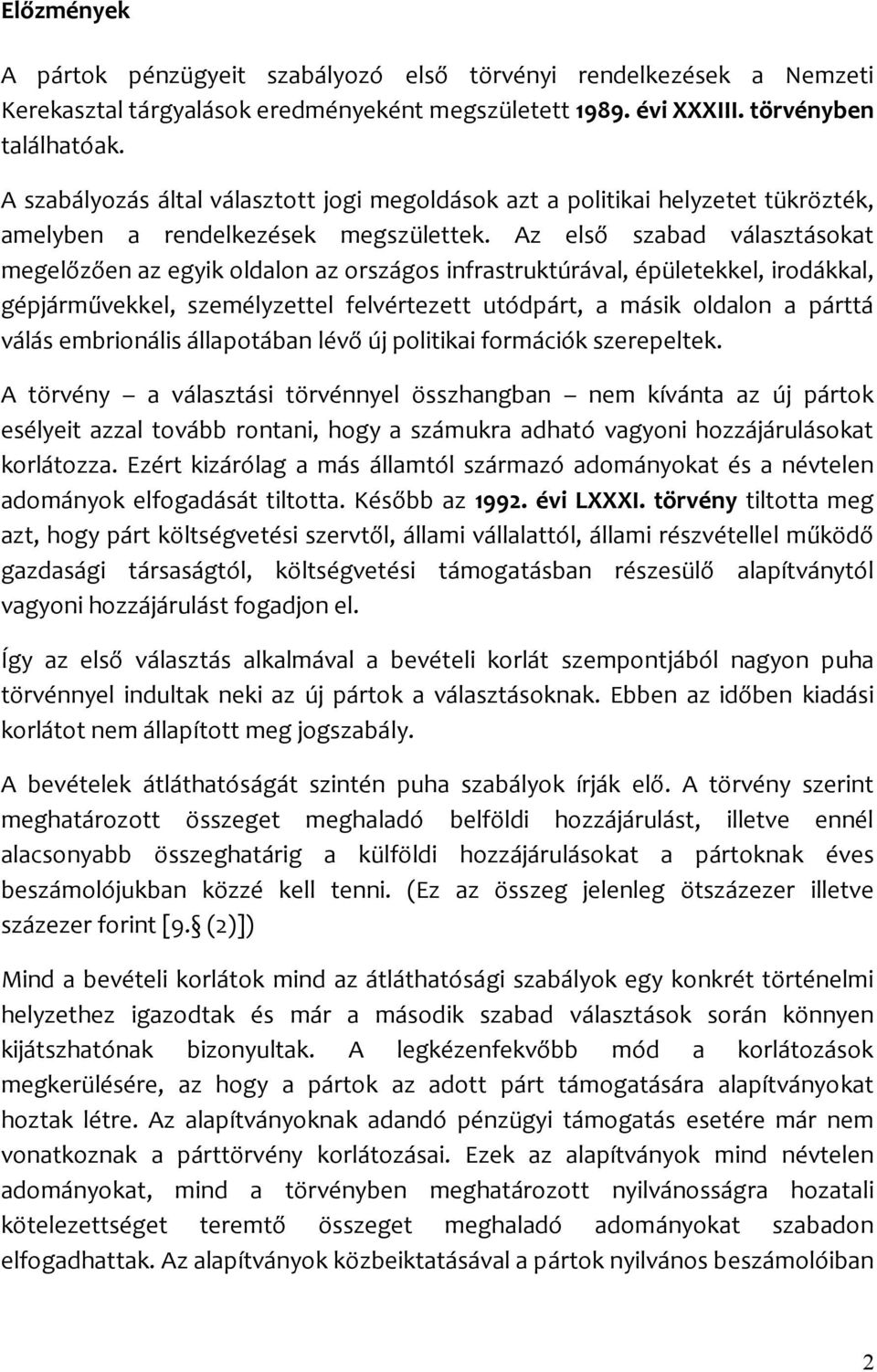 Az első szabad választásokat megelőzően az egyik oldalon az országos infrastruktúrával, épületekkel, irodákkal, gépjárművekkel, személyzettel felvértezett utódpárt, a másik oldalon a párttá válás