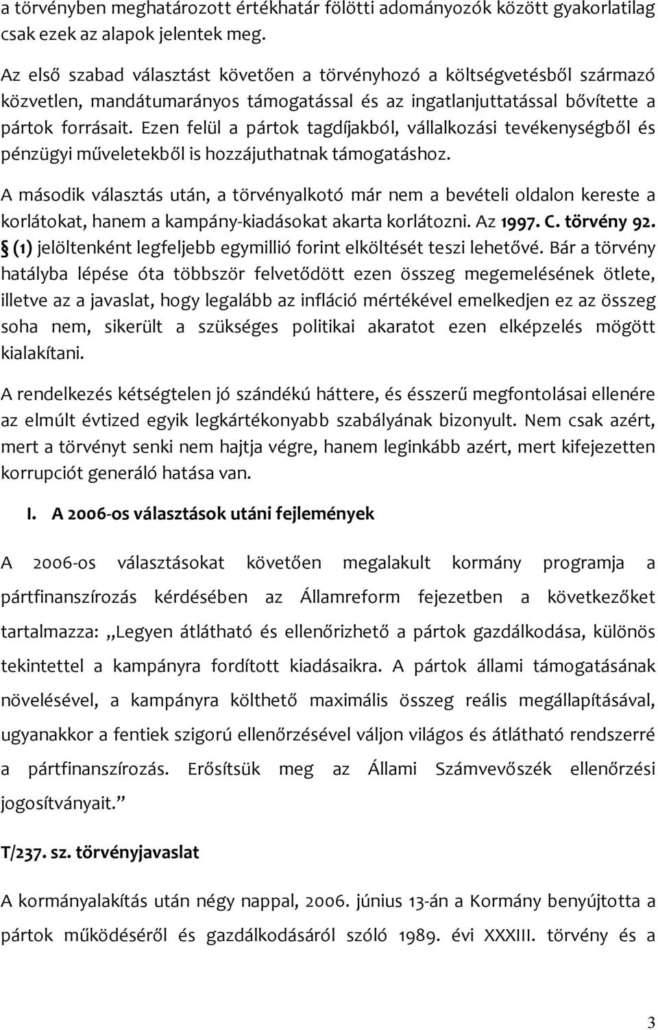 Ezen felül a pártok tagdíjakból, vállalkozási tevékenységből és pénzügyi műveletekből is hozzájuthatnak támogatáshoz.