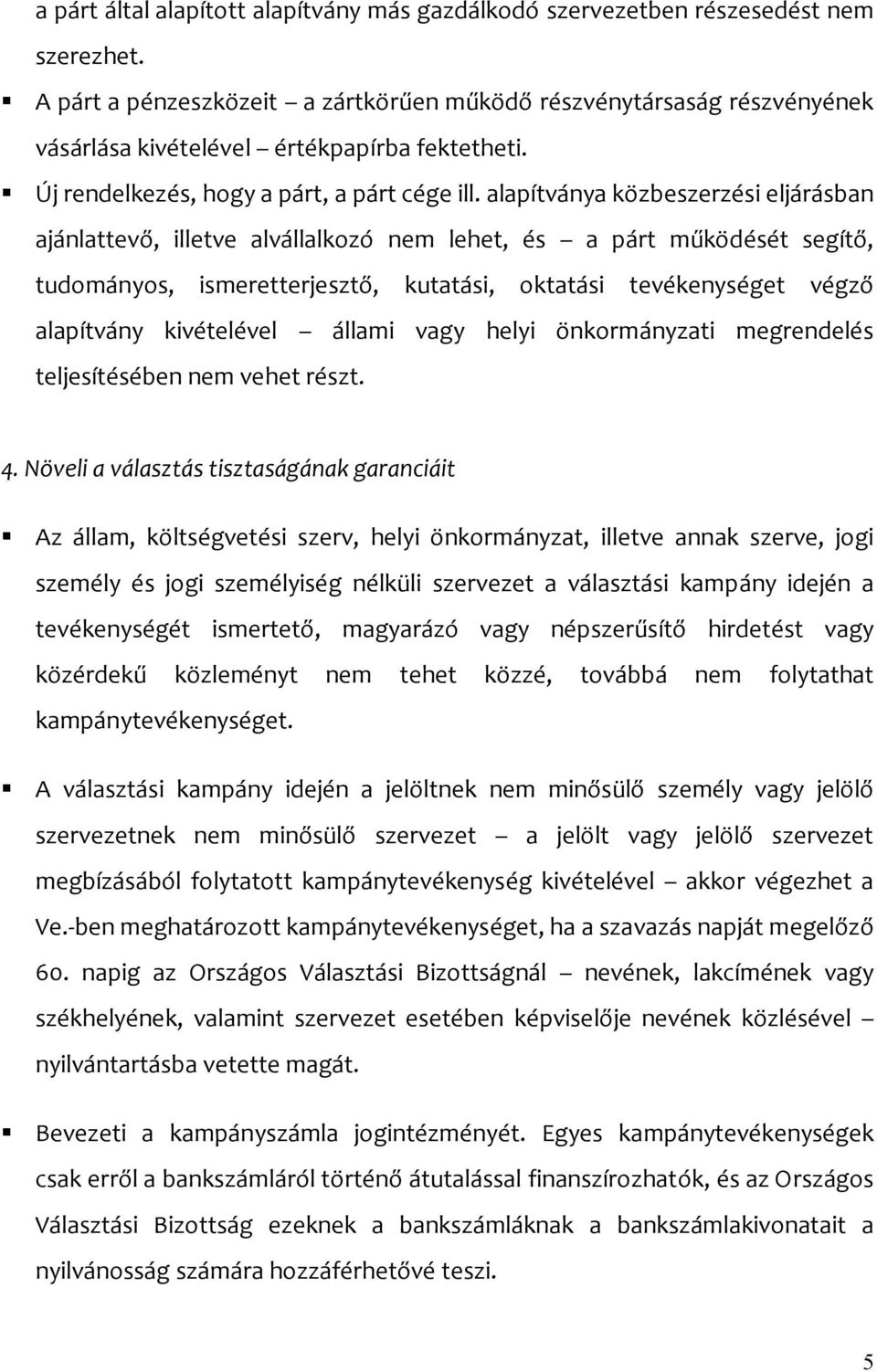 alapítványa közbeszerzési eljárásban ajánlattevő, illetve alvállalkozó nem lehet, és a párt működését segítő, tudományos, ismeretterjesztő, kutatási, oktatási tevékenységet végző alapítvány