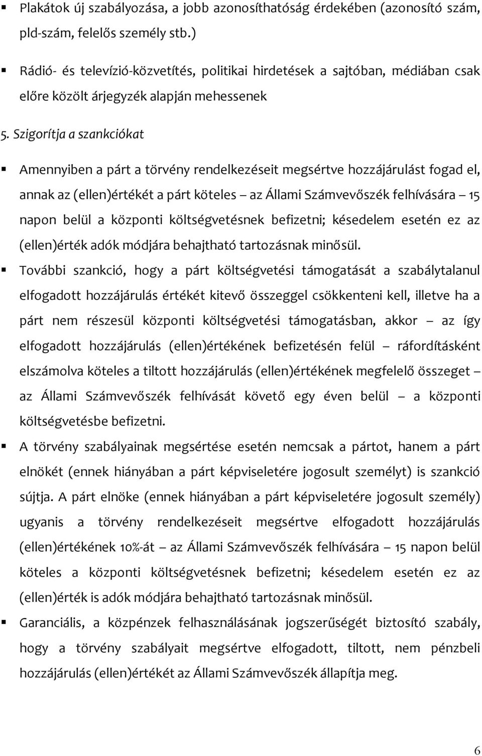 Szigorítja a szankciókat Amennyiben a párt a törvény rendelkezéseit megsértve hozzájárulást fogad el, annak az (ellen)értékét a párt köteles az Állami Számvevőszék felhívására 15 napon belül a