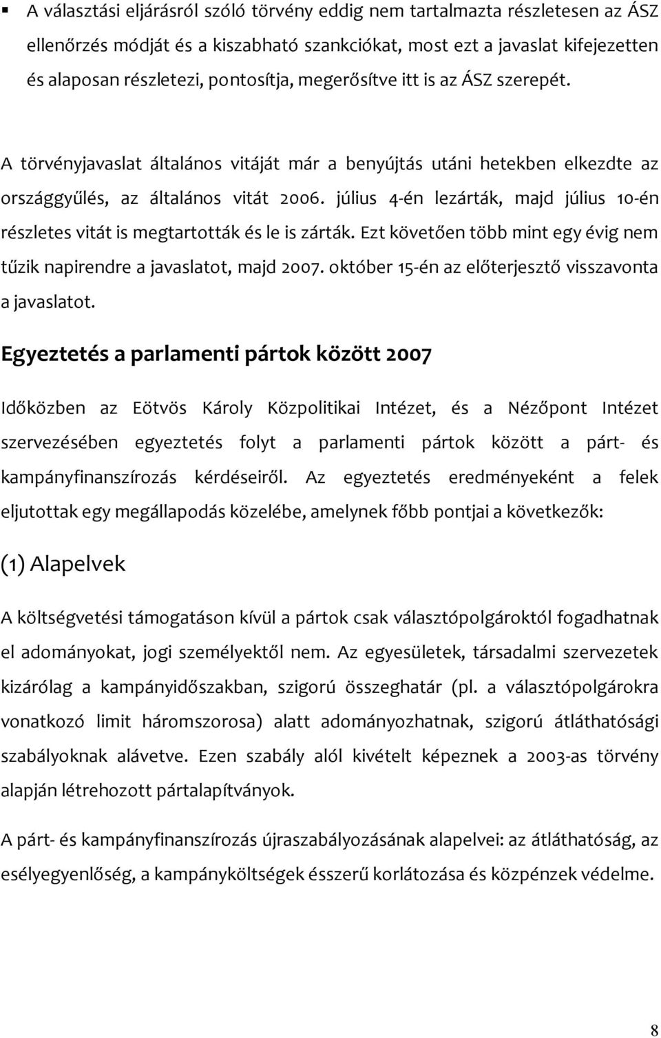 július 4-én lezárták, majd július 10-én részletes vitát is megtartották és le is zárták. Ezt követően több mint egy évig nem tűzik napirendre a javaslatot, majd 2007.