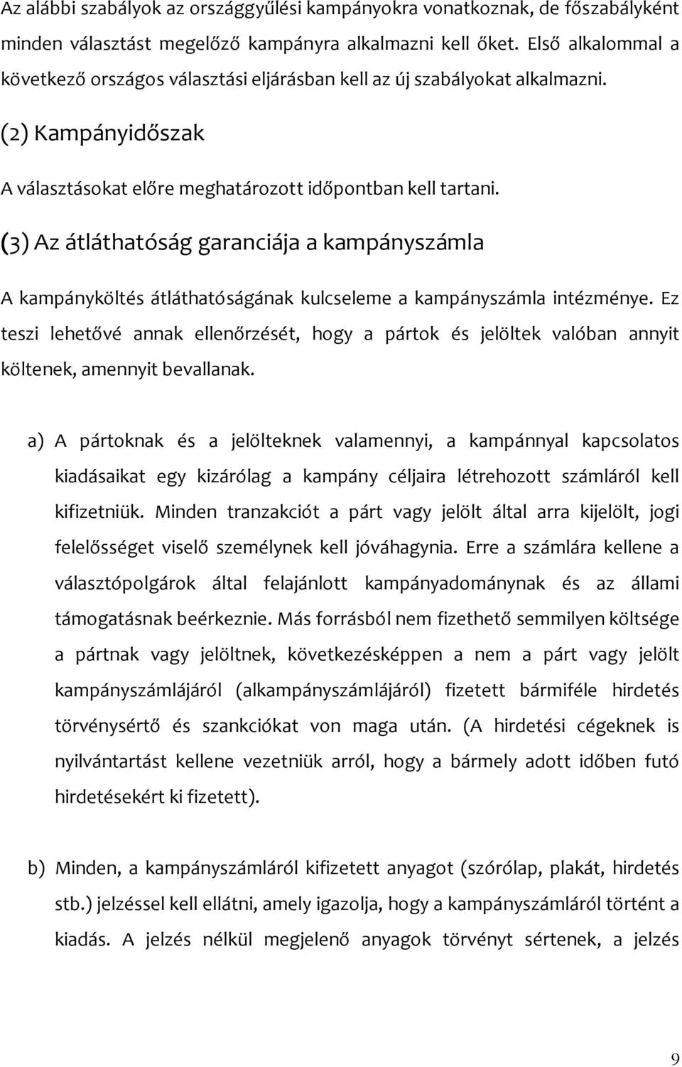 (3) Az átláthatóság garanciája a kampányszámla A kampányköltés átláthatóságának kulcseleme a kampányszámla intézménye.