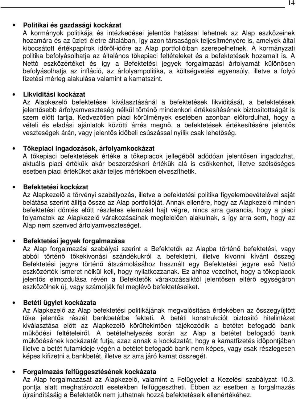 A Nettó eszközértéket és így a Befektetési jegyek forgalmazási árfolyamát különösen befolyásolhatja az infláció, az árfolyampolitika, a költségvetési egyensúly, illetve a folyó fizetési mérleg