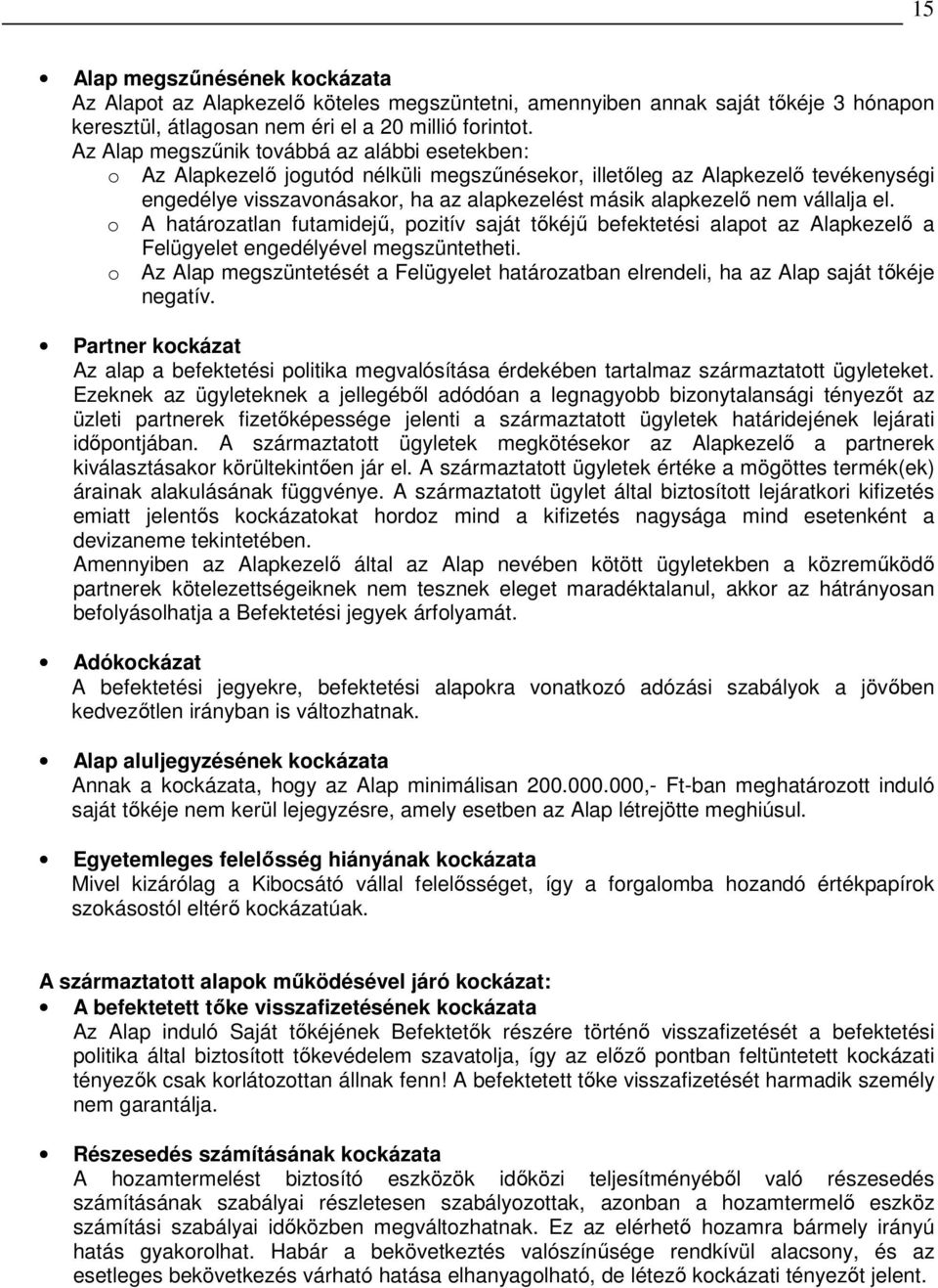 vállalja el. o A határozatlan futamidejő, pozitív saját tıkéjő befektetési alapot az Alapkezelı a Felügyelet engedélyével megszüntetheti.