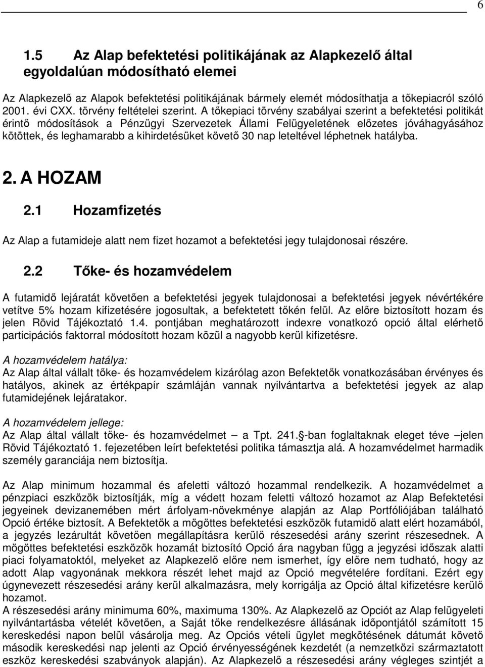 A tıkepiaci törvény szabályai szerint a befektetési politikát érintı módosítások a Pénzügyi Szervezetek Állami Felügyeletének elızetes jóváhagyásához kötöttek, és leghamarabb a kihirdetésüket követı