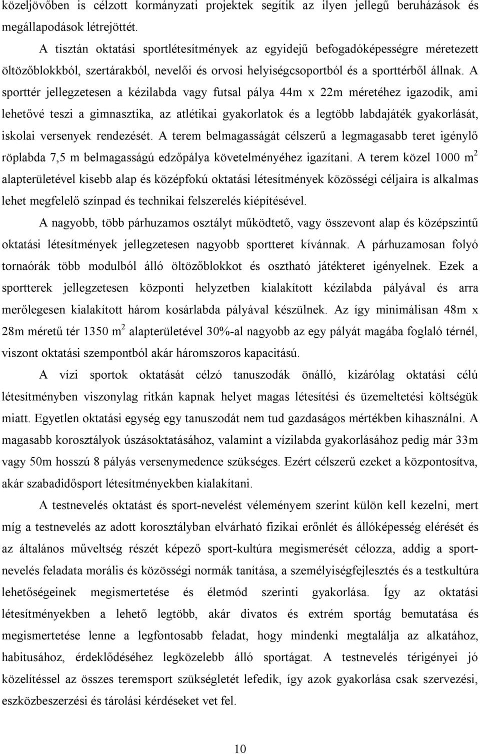 A sporttér jellegzetesen a kézilabda vagy futsal pálya 44m x 22m méretéhez igazodik, ami lehetővé teszi a gimnasztika, az atlétikai gyakorlatok és a legtöbb labdajáték gyakorlását, iskolai versenyek