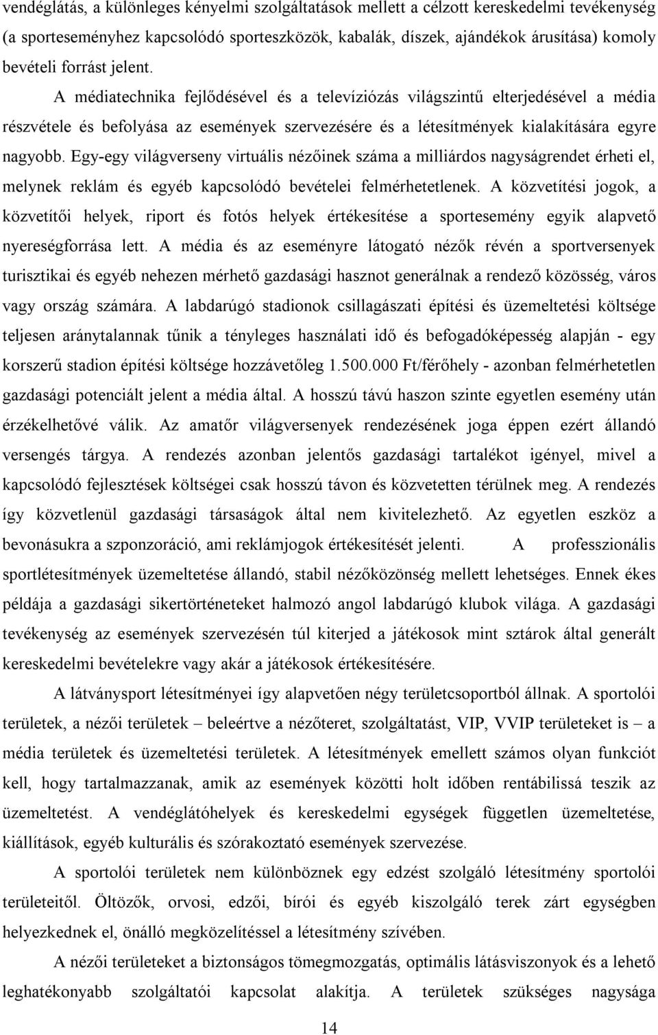 Egy-egy világverseny virtuális nézőinek száma a milliárdos nagyságrendet érheti el, melynek reklám és egyéb kapcsolódó bevételei felmérhetetlenek.