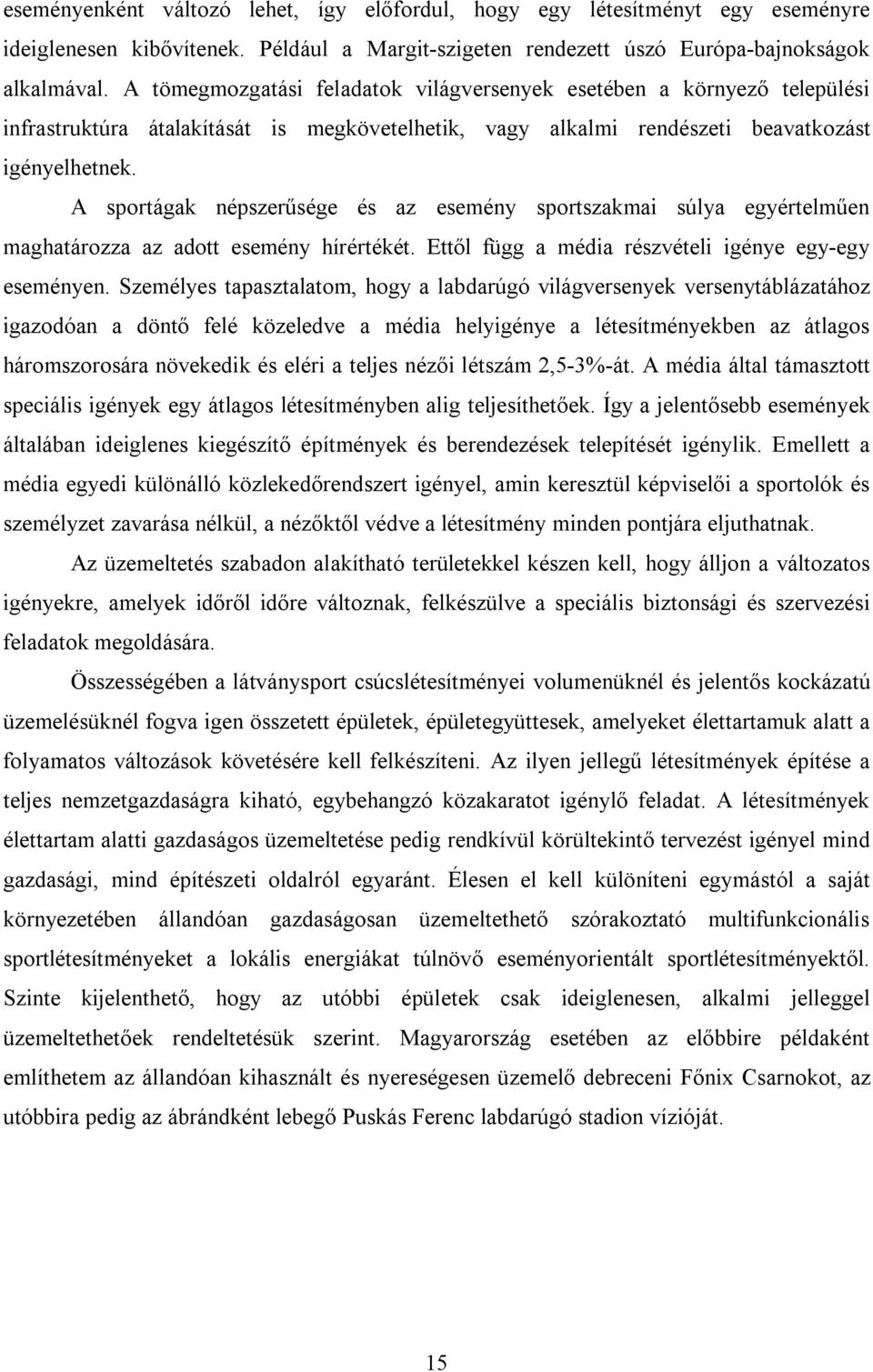 A sportágak népszerűsége és az esemény sportszakmai súlya egyértelműen maghatározza az adott esemény hírértékét. Ettől függ a média részvételi igénye egy-egy eseményen.