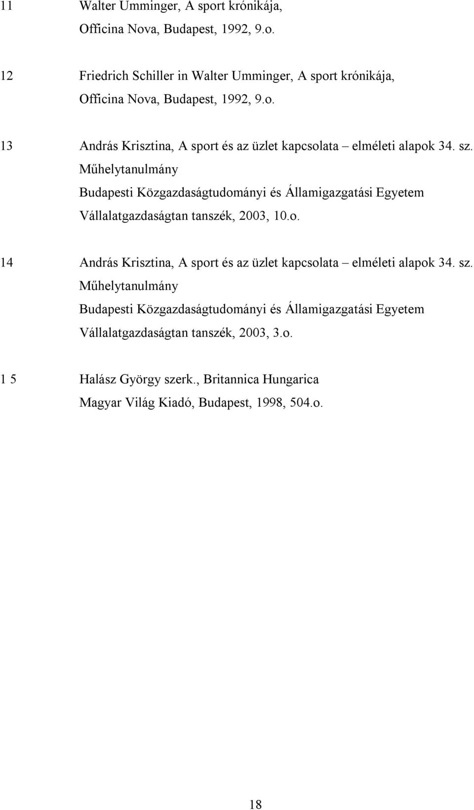 Műhelytanulmány Budapesti Közgazdaságtudományi és Államigazgatási Egyetem Vállalatgazdaságtan tanszék, 2003, 10.o. 14 András Krisztina, A sport és az üzlet kapcsolata elméleti alapok 34.