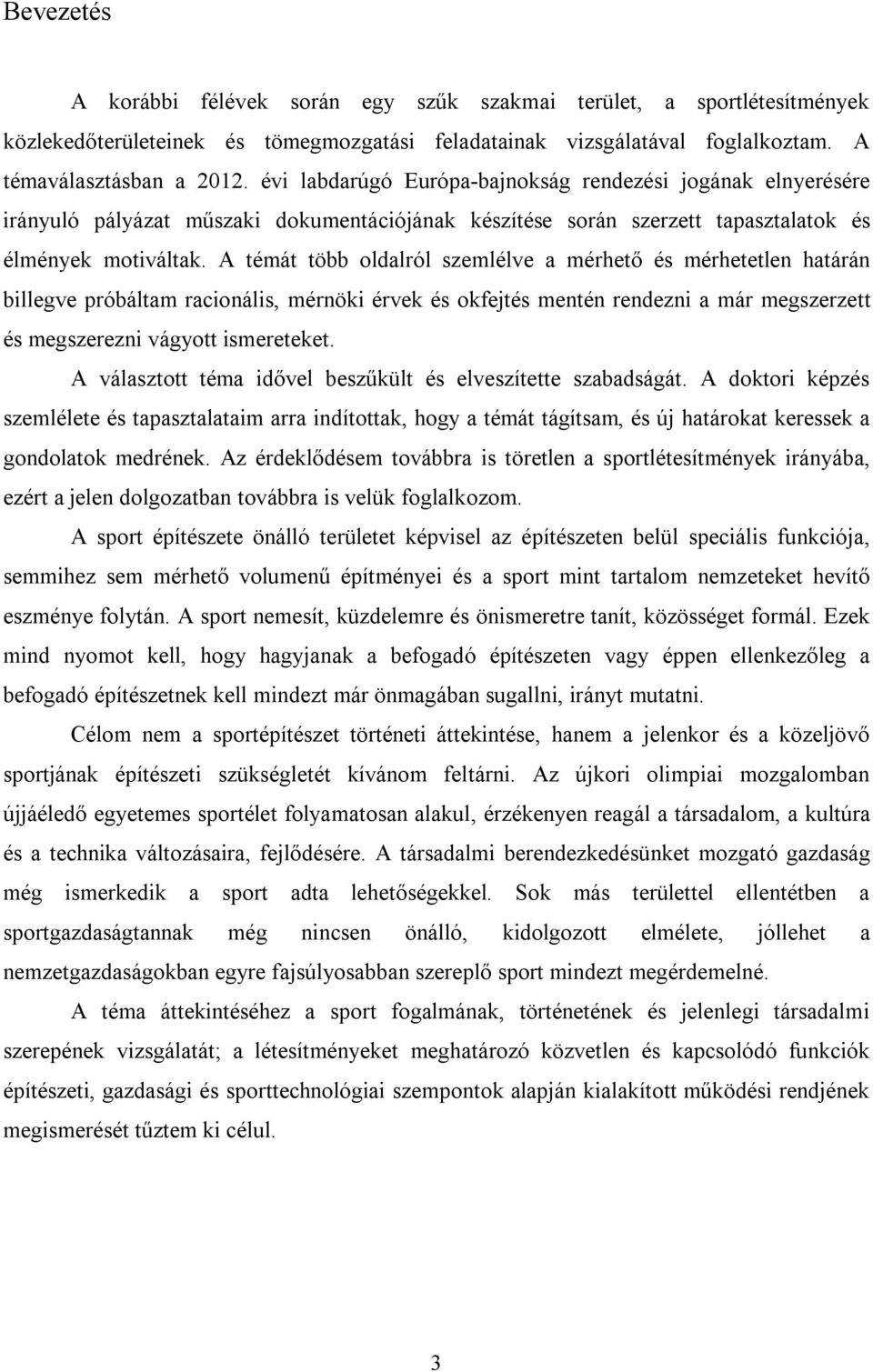 A témát több oldalról szemlélve a mérhető és mérhetetlen határán billegve próbáltam racionális, mérnöki érvek és okfejtés mentén rendezni a már megszerzett és megszerezni vágyott ismereteket.