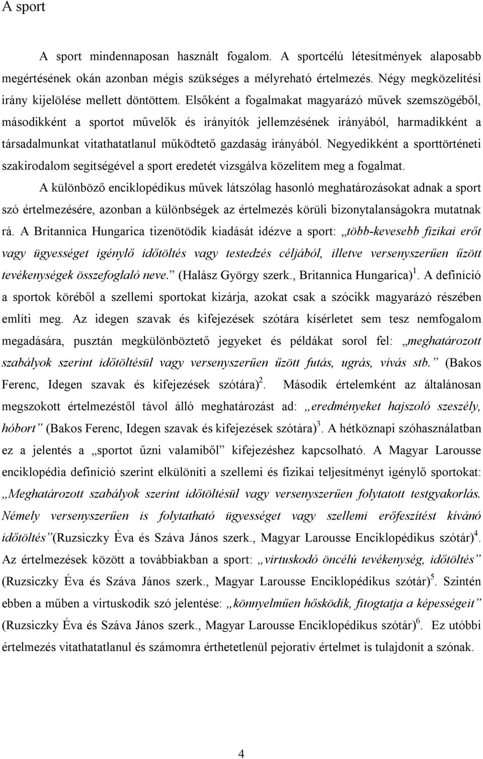 Elsőként a fogalmakat magyarázó művek szemszögéből, másodikként a sportot művelők és irányítók jellemzésének irányából, harmadikként a társadalmunkat vitathatatlanul működtető gazdaság irányából.