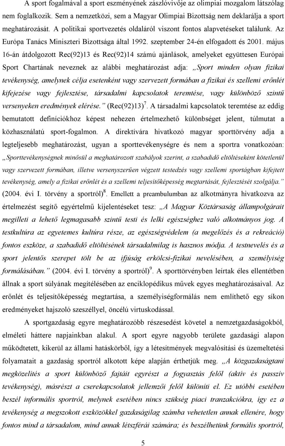 május 16-án átdolgozott Rec(92)13 és Rec(92)14 számú ajánlások, amelyeket együttesen Európai Sport Chartának neveznek az alábbi meghatározást adja: Sport minden olyan fizikai tevékenység, amelynek