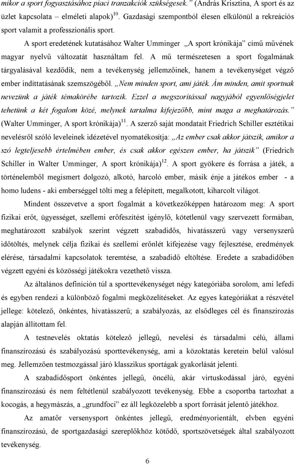A sport eredetének kutatásához Walter Umminger A sport krónikája című művének magyar nyelvű változatát használtam fel.