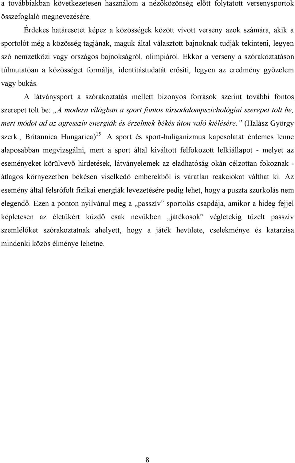 országos bajnokságról, olimpiáról. Ekkor a verseny a szórakoztatáson túlmutatóan a közösséget formálja, identitástudatát erősíti, legyen az eredmény győzelem vagy bukás.