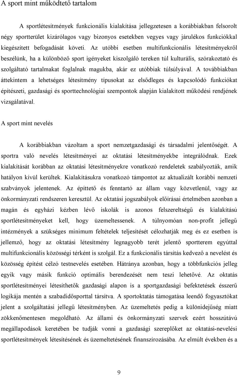 Az utóbbi esetben multifunkcionális létesítményekről beszélünk, ha a különböző sport igényeket kiszolgáló tereken túl kulturális, szórakoztató és szolgáltató tartalmakat foglalnak magukba, akár ez