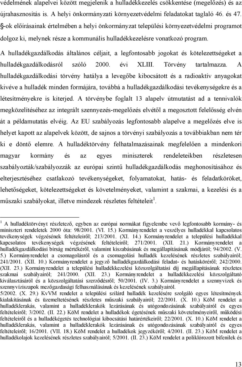 A hulladékgazdálkodás általános céljait, a legfontosabb jogokat és kötelezettségeket a hulladékgazdálkodásról szóló 2000. évi XLIII. Törvény tartalmazza.