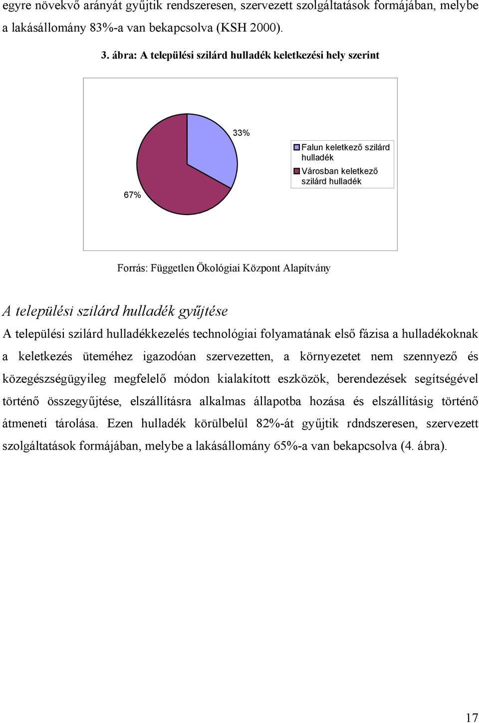 szilárd hulladék gyűjtése A települési szilárd hulladékkezelés technológiai folyamatának első fázisa a hulladékoknak a keletkezés üteméhez igazodóan szervezetten, a környezetet nem szennyező és