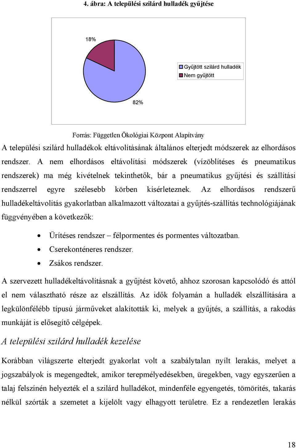 A nem elhordásos eltávolítási módszerek (vízöblítéses és pneumatikus rendszerek) ma még kivételnek tekinthetők, bár a pneumatikus gyűjtési és szállítási rendszerrel egyre szélesebb körben