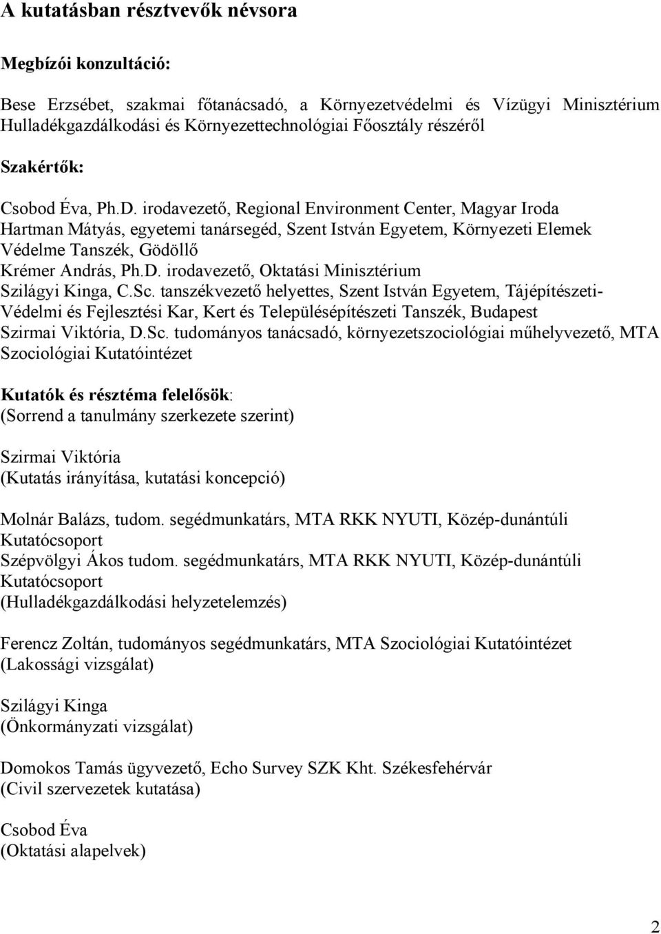 irodavezető, Regional Environment Center, Magyar Iroda Hartman Mátyás, egyetemi tanársegéd, Szent István Egyetem, Környezeti Elemek Védelme Tanszék, Gödöllő Krémer András, Ph.D.