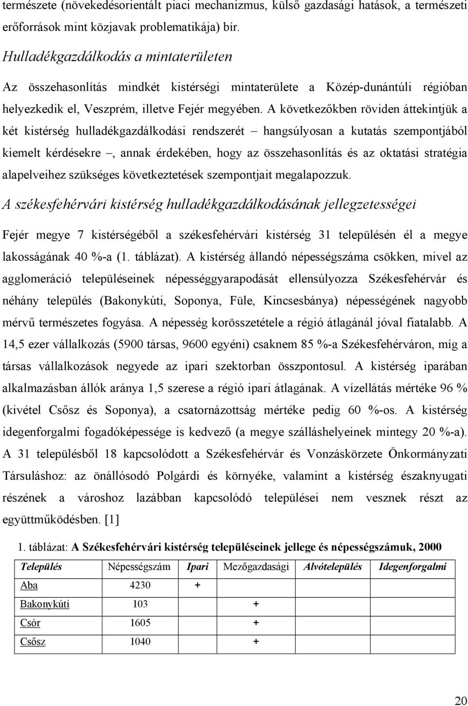 A következőkben röviden áttekintjük a két kistérség hulladékgazdálkodási rendszerét hangsúlyosan a kutatás szempontjából kiemelt kérdésekre, annak érdekében, hogy az összehasonlítás és az oktatási