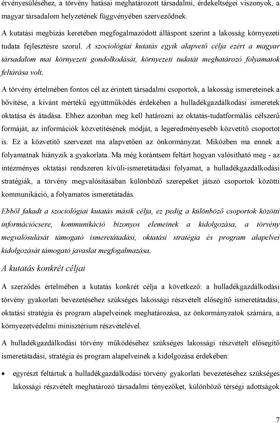 A szociológiai kutatás egyik alapvető célja ezért a magyar társadalom mai környezeti gondolkodását, környezeti tudatát meghatározó folyamatok feltárása volt.