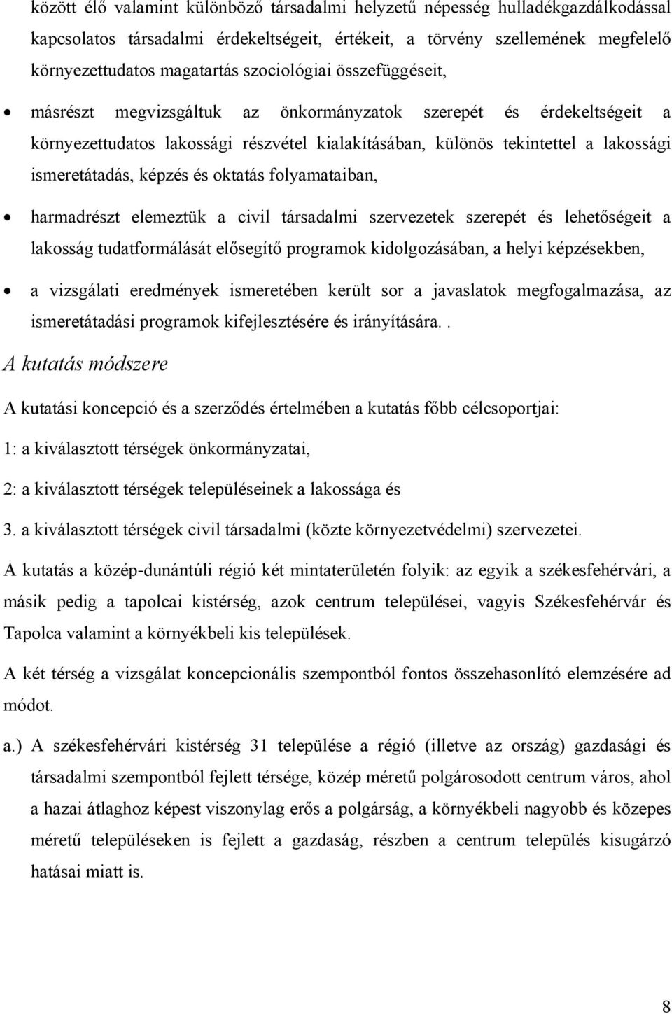 képzés és oktatás folyamataiban, harmadrészt elemeztük a civil társadalmi szervezetek szerepét és lehetőségeit a lakosság tudatformálását elősegítő programok kidolgozásában, a helyi képzésekben, a