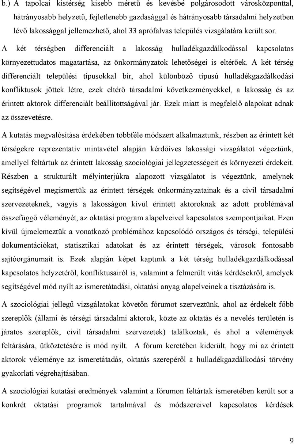 A két térségben differenciált a lakosság hulladékgazdálkodással kapcsolatos környezettudatos magatartása, az önkormányzatok lehetőségei is eltérőek.