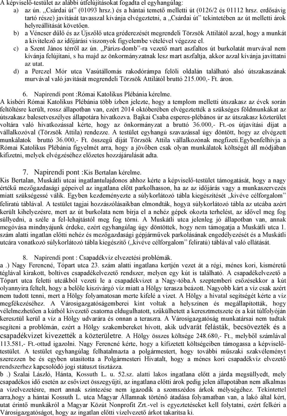 b) a Véncser dűlő és az Újszőlő utca gréderezését megrendeli Törzsök Attilától azzal, hogy a munkát a kivitelező az időjárási viszonyok figyelembe vételével végezze el. c) a Szent János térről az ún.