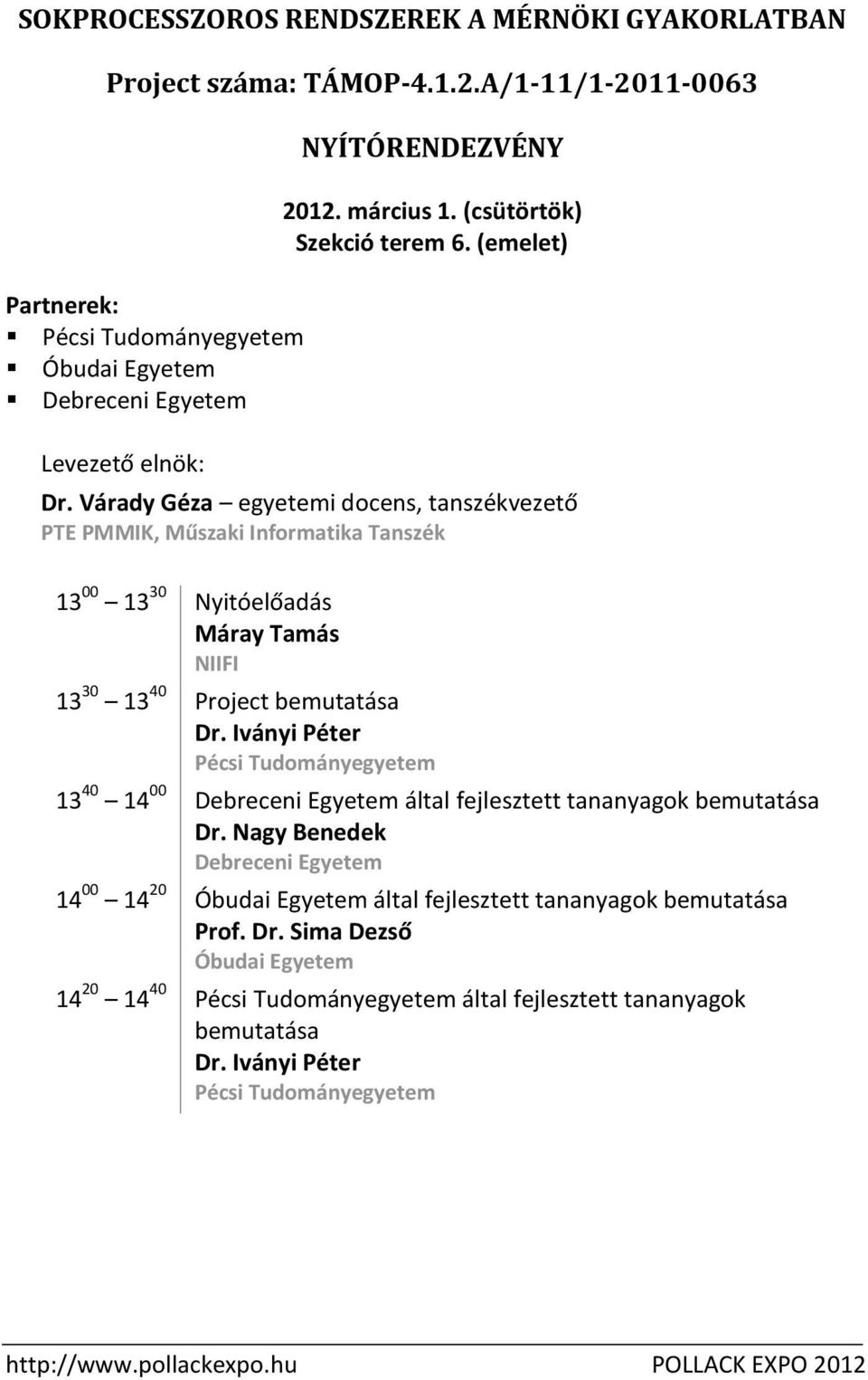 Várady Géza egyetemi docens, tanszékvezető PTE PMMIK, Műszaki Informatika Tanszék 13 00 13 30 Nyitóelőadás Máray Tamás NIIFI 13 30 13 40 Project bemutatása Dr.