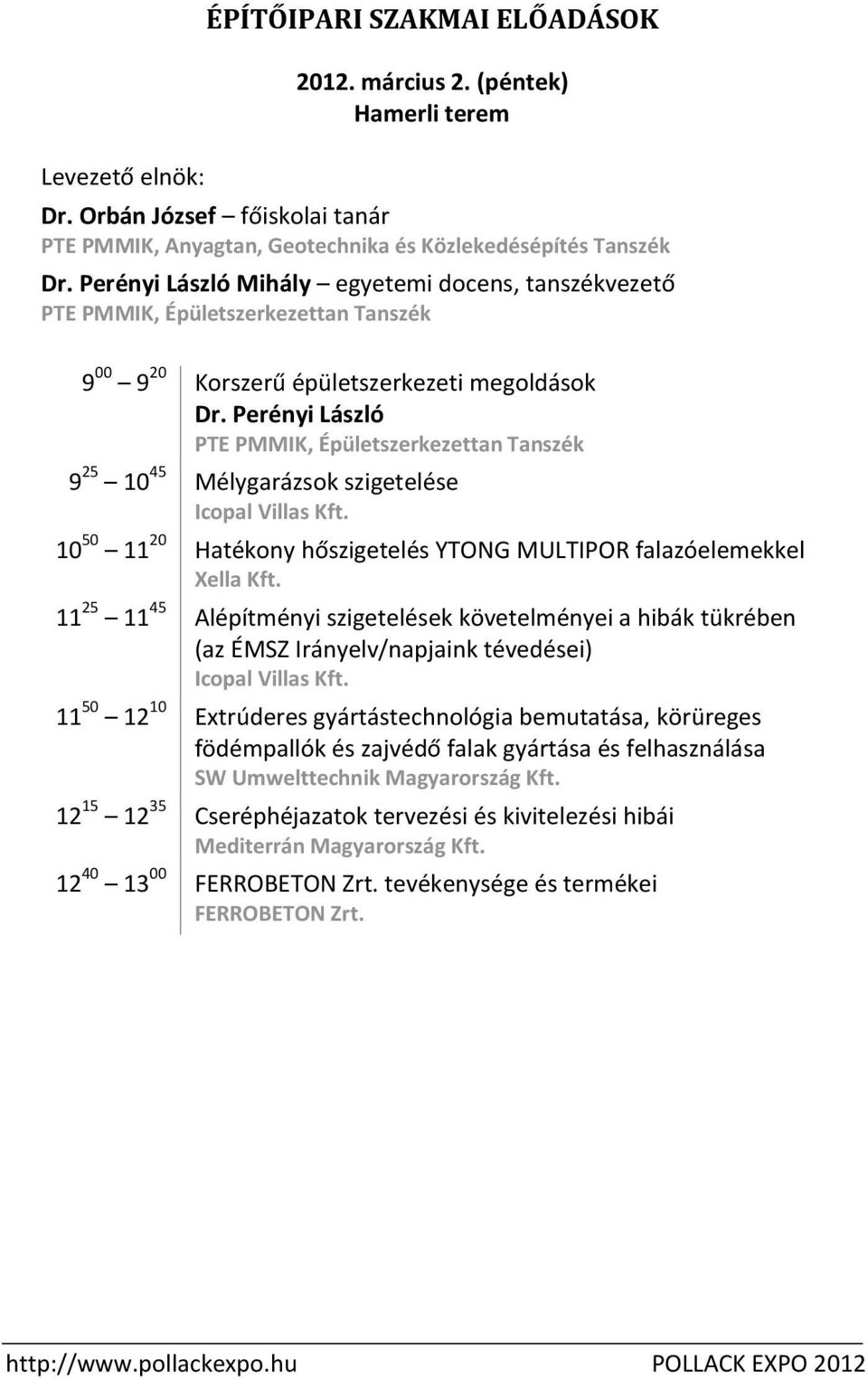 Perényi László PTE PMMIK, Épületszerkezettan Tanszék 9 25 10 45 Mélygarázsok szigetelése Icopal Villas Kft. 10 50 11 20 Hatékony hőszigetelés YTONG MULTIPOR falazóelemekkel Xella Kft.