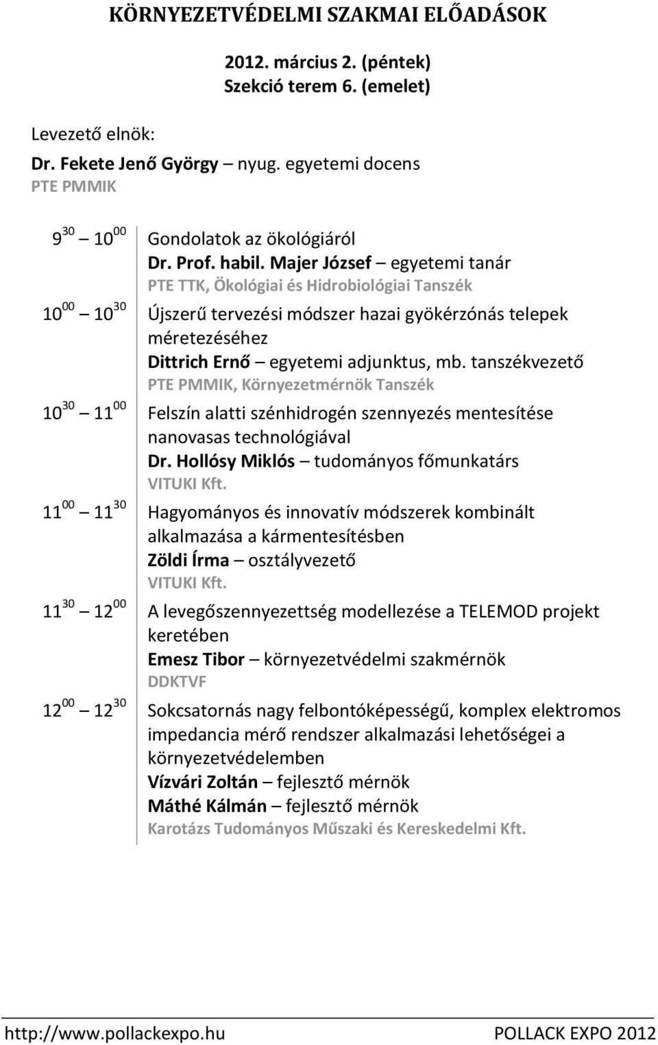 Majer József egyetemi tanár PTE TTK, Ökológiai és Hidrobiológiai Tanszék 10 00 10 30 Újszerű tervezési módszer hazai gyökérzónás telepek méretezéséhez Dittrich Ernő egyetemi adjunktus, mb.