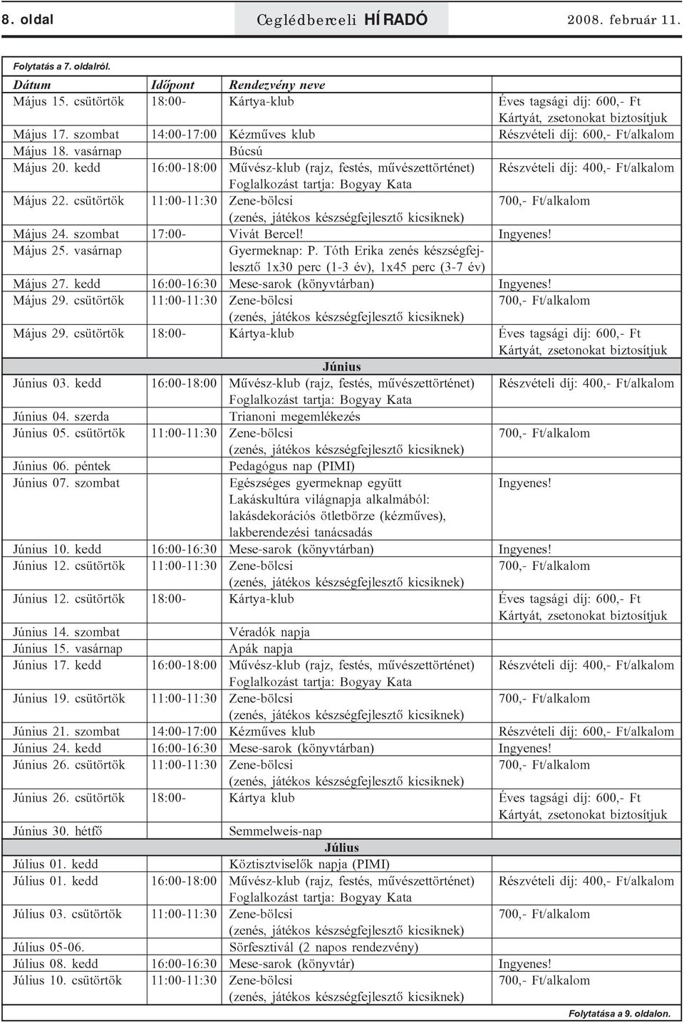 kedd 16:00-18:00 Mûvész-klub (rajz, festés, mûvészettörténet) Részvételi díj: 400,- Ft/alkalom Május 22. csütörtök 11:00-11:30 Zene-bölcsi 700,- Ft/alkalom Május 24. szombat 17:00- Vivát Bercel!