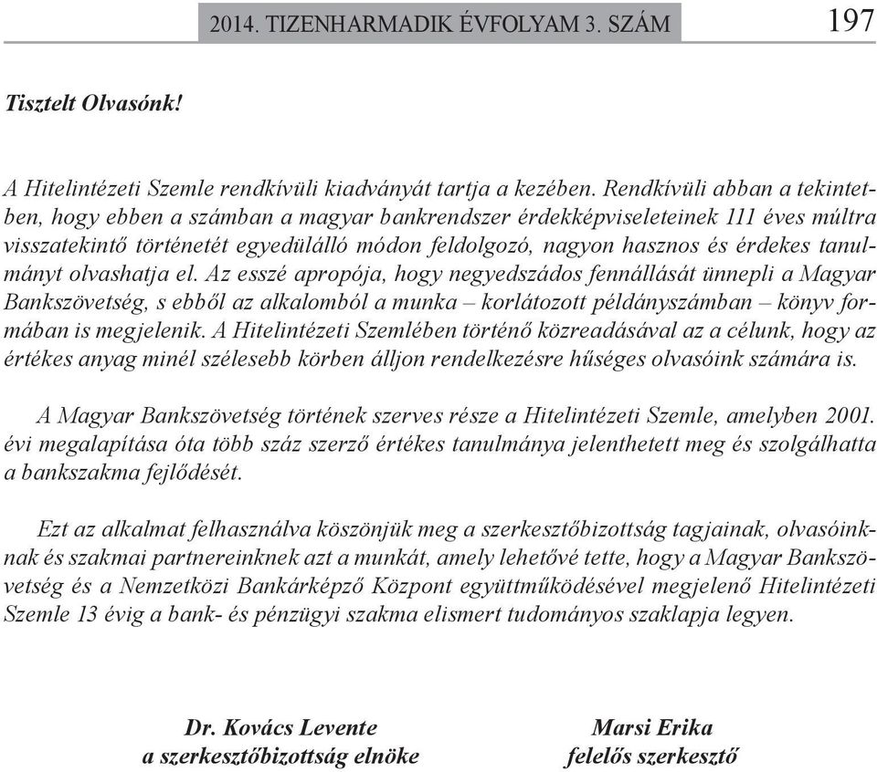 tanulmányt olvashatja el. Az esszé apropója, hogy negyedszádos fennállását ünnepli a Magyar Bankszövetség, s ebből az alkalomból a munka korlátozott példányszámban könyv formában is megjelenik.