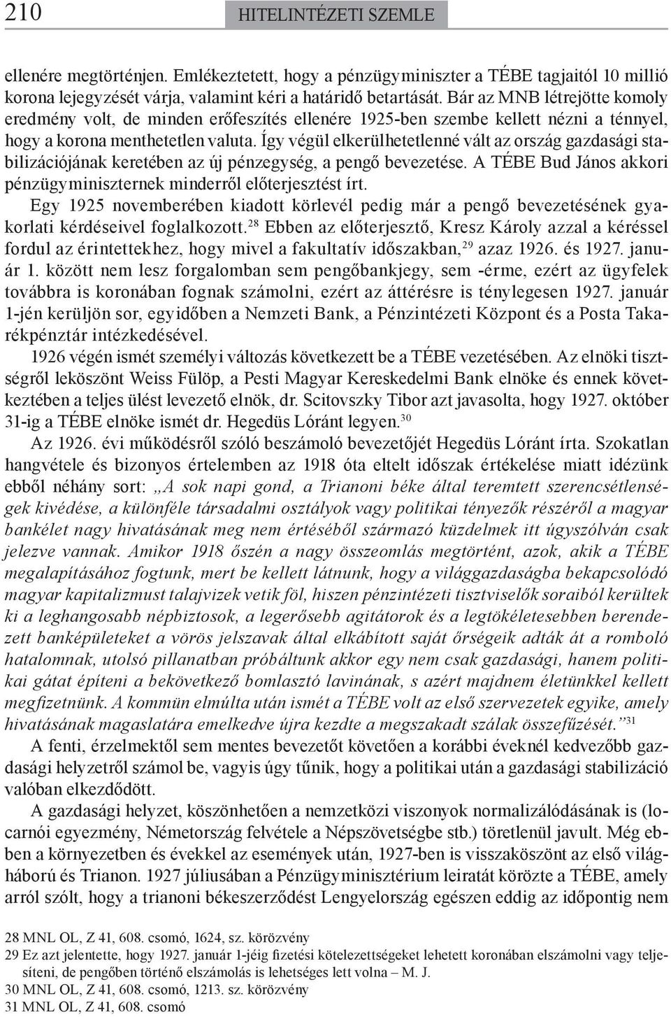 Így végül elkerülhetetlenné vált az ország gazdasági stabilizációjának keretében az új pénzegység, a pengő bevezetése. A TÉBE Bud János akkori pénzügyminiszternek minderről előterjesztést írt.