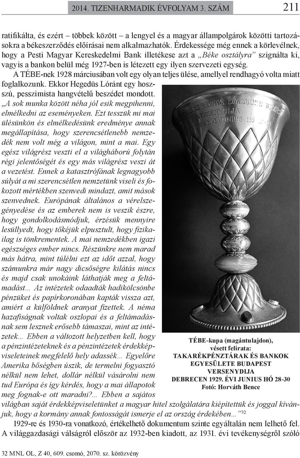 A TÉBE-nek 1928 márciusában volt egy olyan teljes ülése, amellyel rendhagyó volta miatt foglalkozunk. Ekkor Hegedüs Lóránt egy hoszszú, pesszimista hangvételű beszédet mondott.