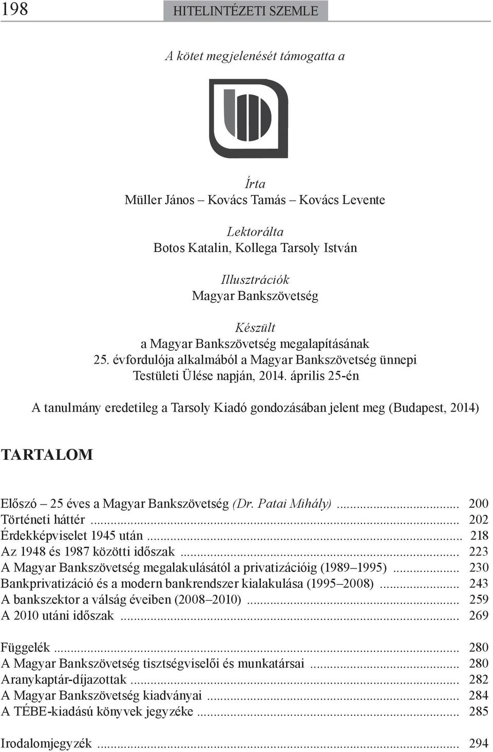 április 25-én A tanulmány eredetileg a Tarsoly Kiadó gondozásában jelent meg (Budapest, 2014) TARTALOM Előszó 25 éves a Magyar Bankszövetség (Dr. Patai Mihály)... 200 Történeti háttér.